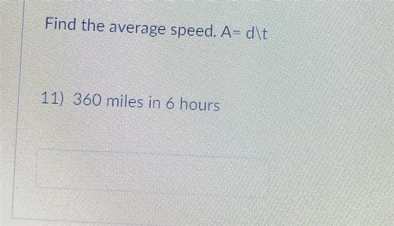 Find the average speed. A= d\t 11) 360 miles in 6 hours​-example-1