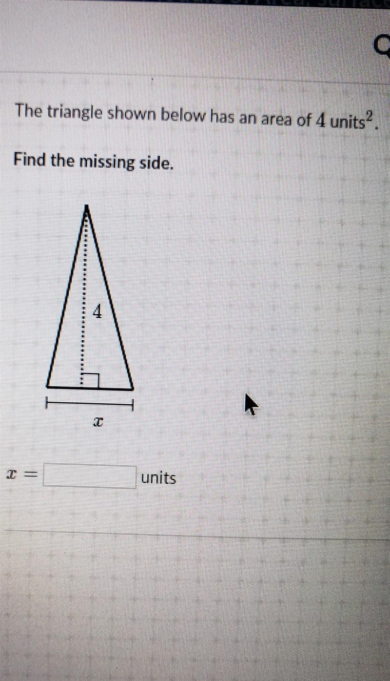 The triangle shown below has an area of 4 units?. Find the missing side. help​-example-1