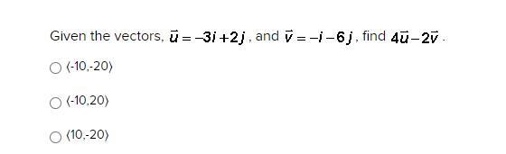 Given the vectors, u= -3i+2j, and v= -i-6j, find 4u-2v 〈-10,-20〉 〈-10,20〉 〈10,-20〉-example-1