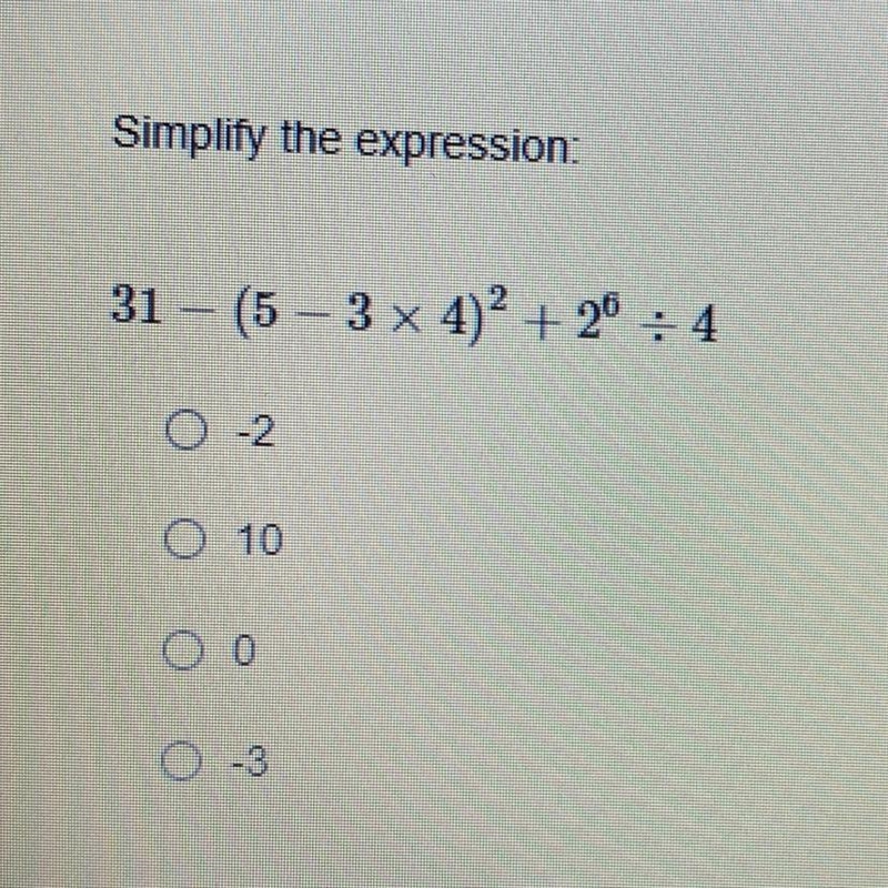 Simplify the expression: 31 – (5 – 3 x 4)^2 + 2^6 / 4 a. -2 b. 10 c. 0 d. -3-example-1