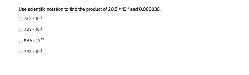 Use scientific notation to find the product of 20.5 × 10^7 and 0.000036. 73.8 × 10 2 7.38 × 10 2 5.69 × 10 12 7.38 × 10 3-example-1