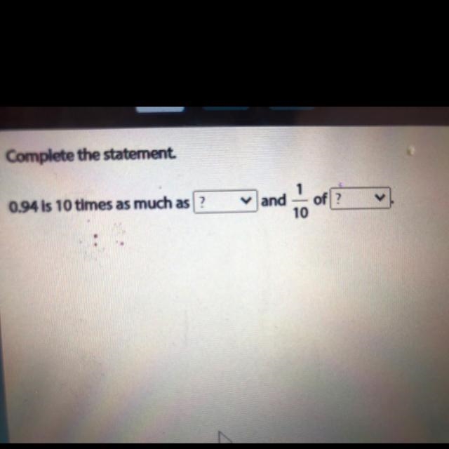 What is 0.94 is times as much as ? And 1/10 of ?-example-1