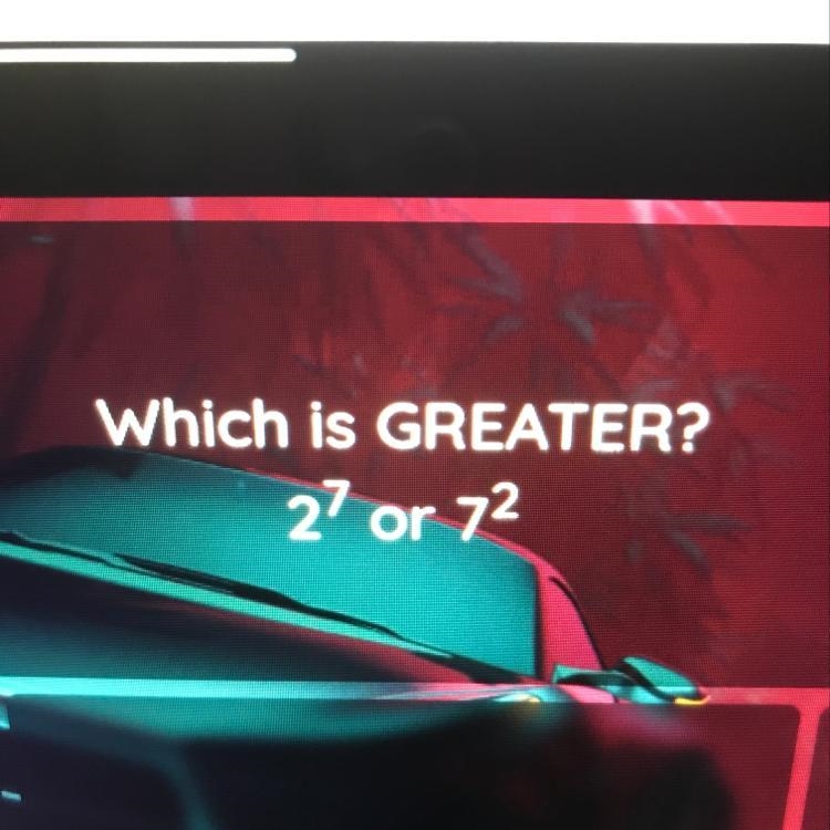 Which is GREATER? 2^7 or 7^2-example-1