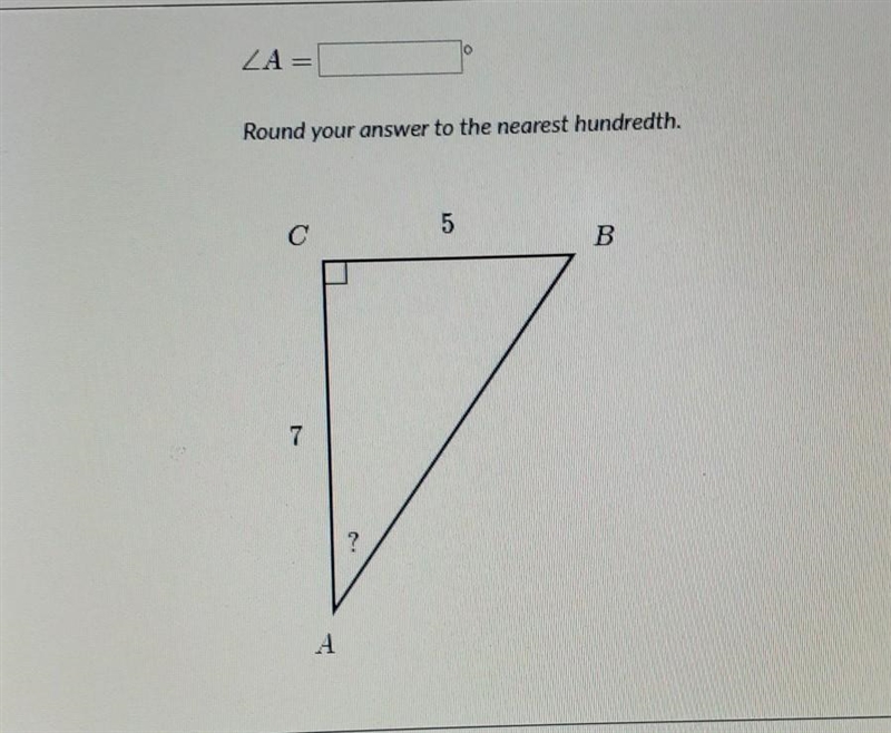 A= Round your answer to the nearest hundredth. 5 B 7 ? A​-example-1