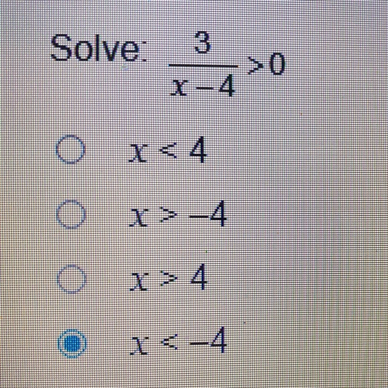 Solve: 3/x -4>0 A.) x<4 B.) x>-4 C.) x>4 D.) x<-4-example-1