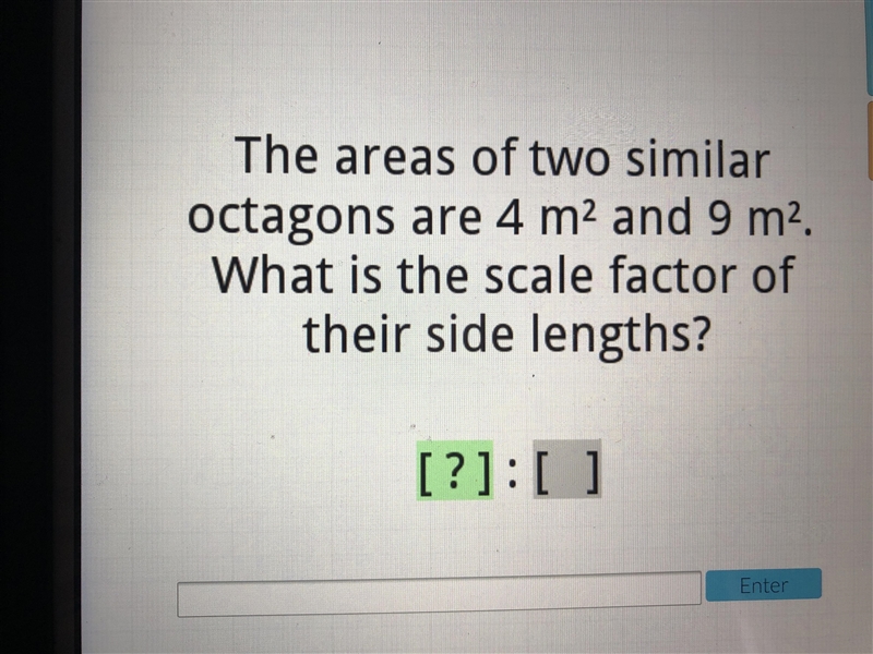 The areas of two similar octagons are 4 m² and 9 m². What is the scale factor of their-example-1