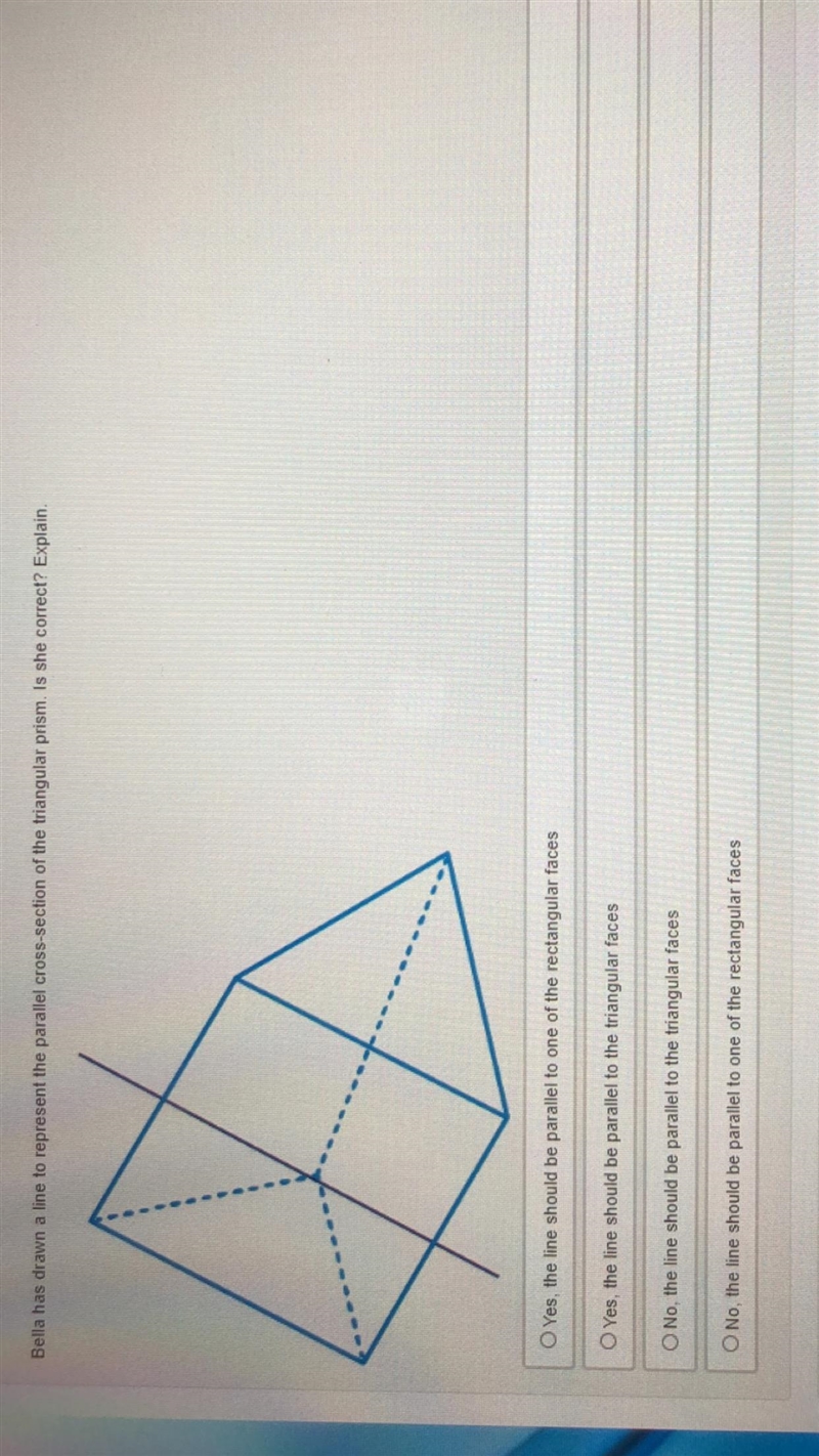 Bella has drawn a line to represent the parallel cross-section of the triangular prism-example-1