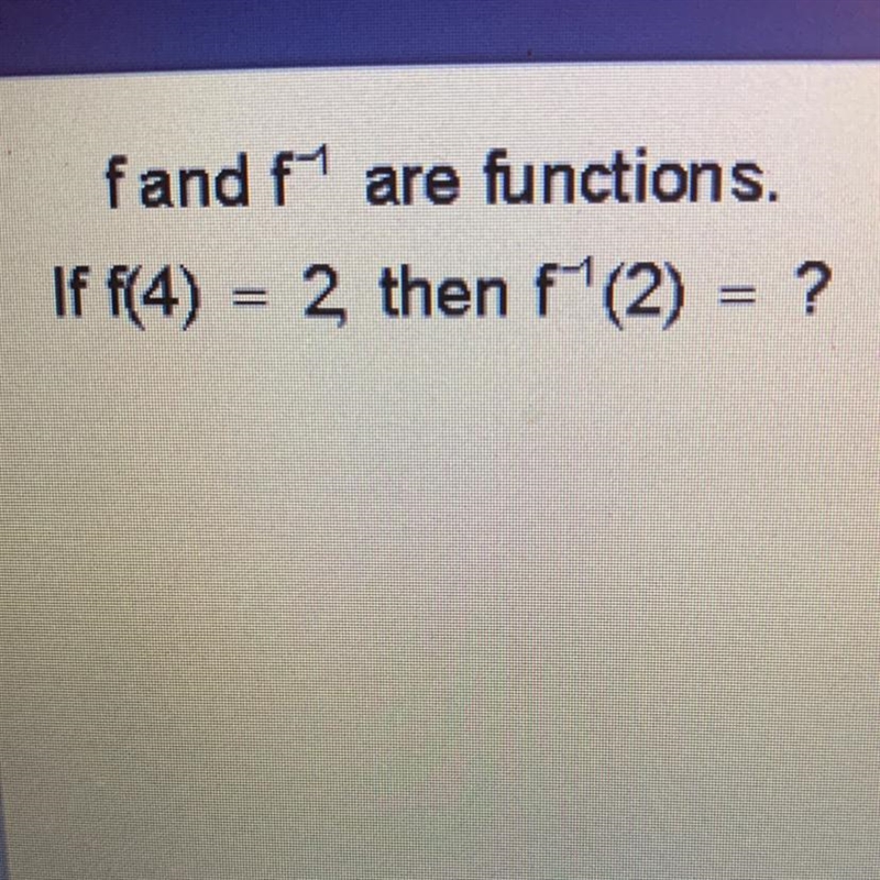 Fand f are functions. If f(4) = 2 then f'(2) = ?-example-1