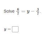 6/7=y−3/7 y=? Does anybody know what the answer to this question is? If you know, please-example-1