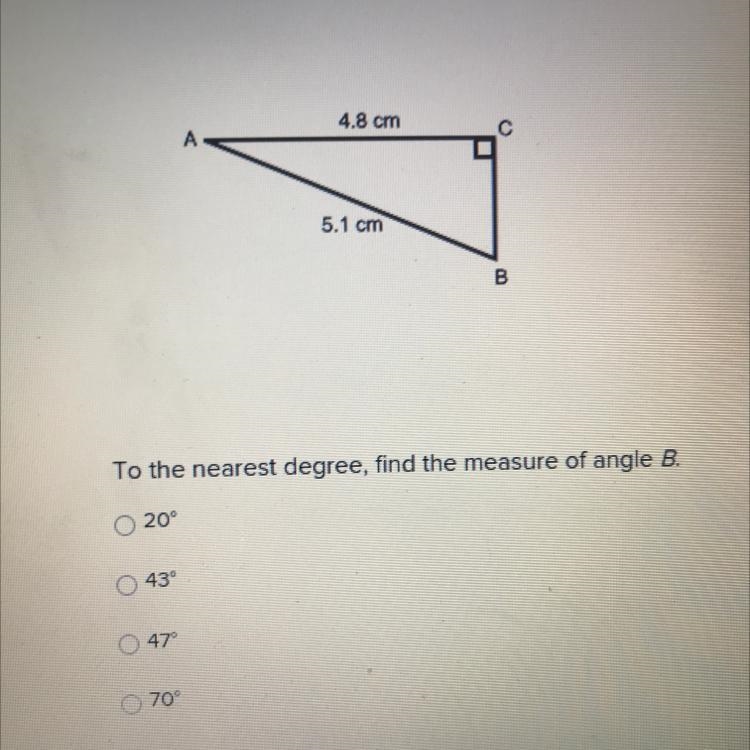 4.8 cm С A 5.1 cm 00 To the nearest degree, find the measure of angle B. 20° 43 47 70°-example-1