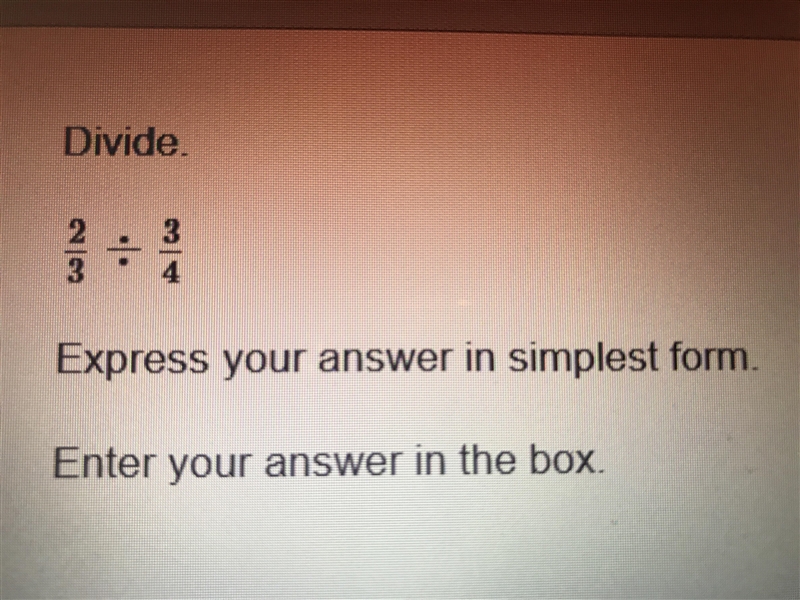 Please help! Due tommrow! Divide: 2/3 “ fraction “ divided by 3/4 “ fraction! Express-example-1