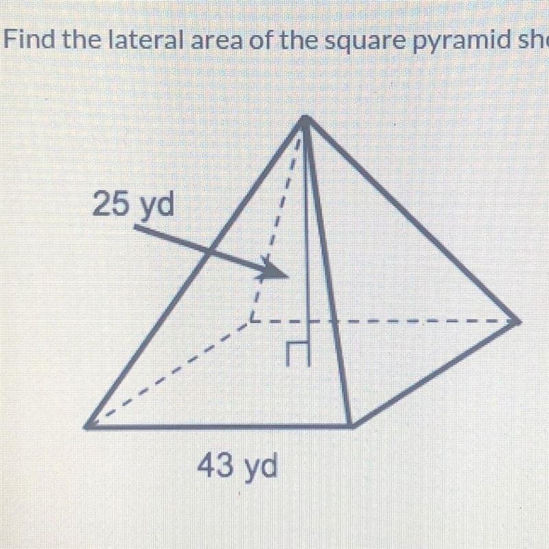 Find the lateral area of the square pyramid shown to the nearest whole number. 25 yd-example-1