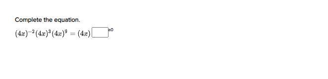 2O POINTS, PLEASE HELP!! Complete the equation. (4x)^-2 (4x)^3 (4x)^9 = 4x [ ]a0-example-1