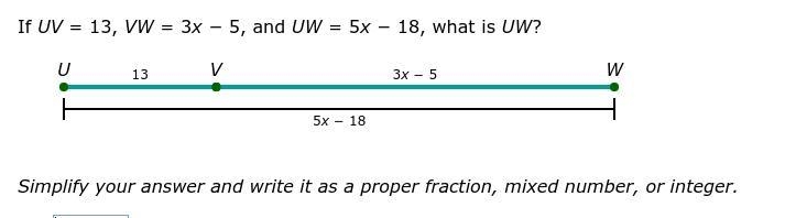 If UV = 13, VW = 3x − 5, and UW = 5x − 18, what is UW? Simplify your answer and write-example-1