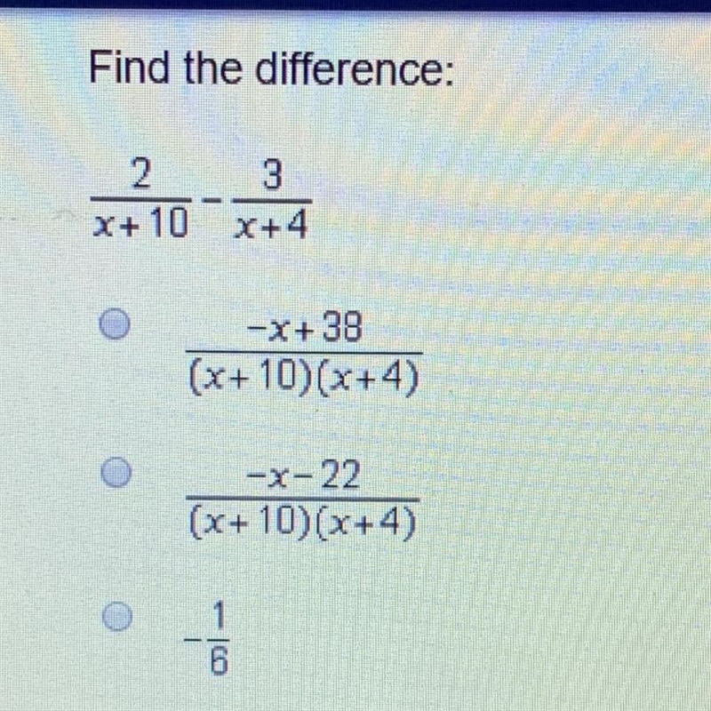 Find the difference: 2 X+ 10 3 X+4. -X+38 (x+10) (x+4) -x-22 (x+ 10) (x+4) 1 6 HELP-example-1