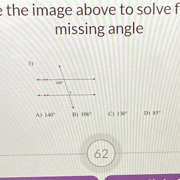 Use the image above to solve for the missing angle 3) 106 A) 140° B) 106 C) 130 D-example-1