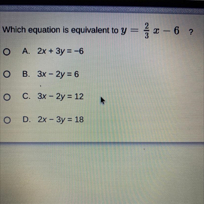 Which equation is equivalent to y=2/3x-6 A.2x+3y=-6 B.3x-2y=6 C.3x-2y=12 D.2x-3y=18-example-1