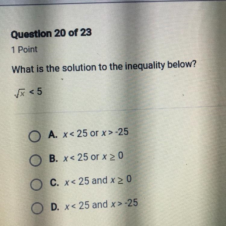 What is the solution to the inequality below? x < 5 A. x< 25 or x>-25 B. x-example-1