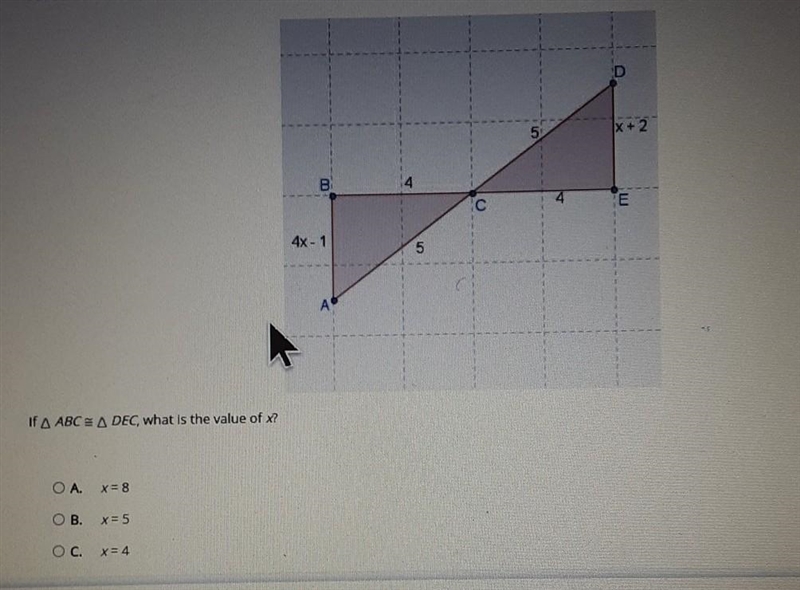 If triangle ABC = triangle DEC what is the value of x? A. 8 B. 5 C. 4 D. 1 E. 2​-example-1