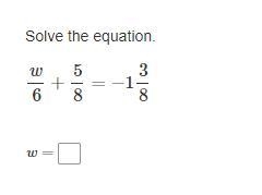 W/6+5/8=−1 3/8 w=? I am really in a hurry. If the answer to this question is true-example-1