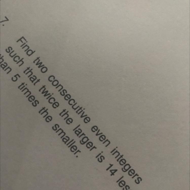 Find two consecutive even integers such that twice the larger is 14 less than 5 times-example-1
