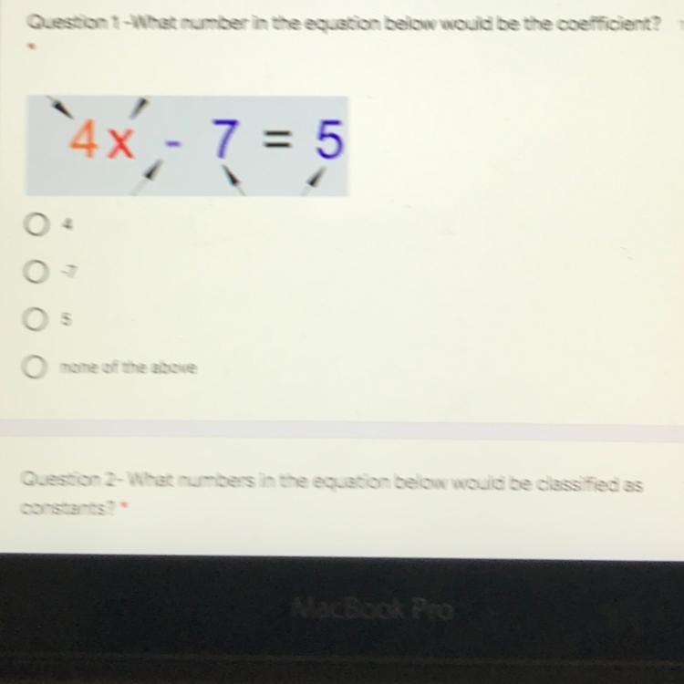 Question 1 -What number in the equation below would be the coefficient? - 4x 7 = 5 4 -7 O-example-1