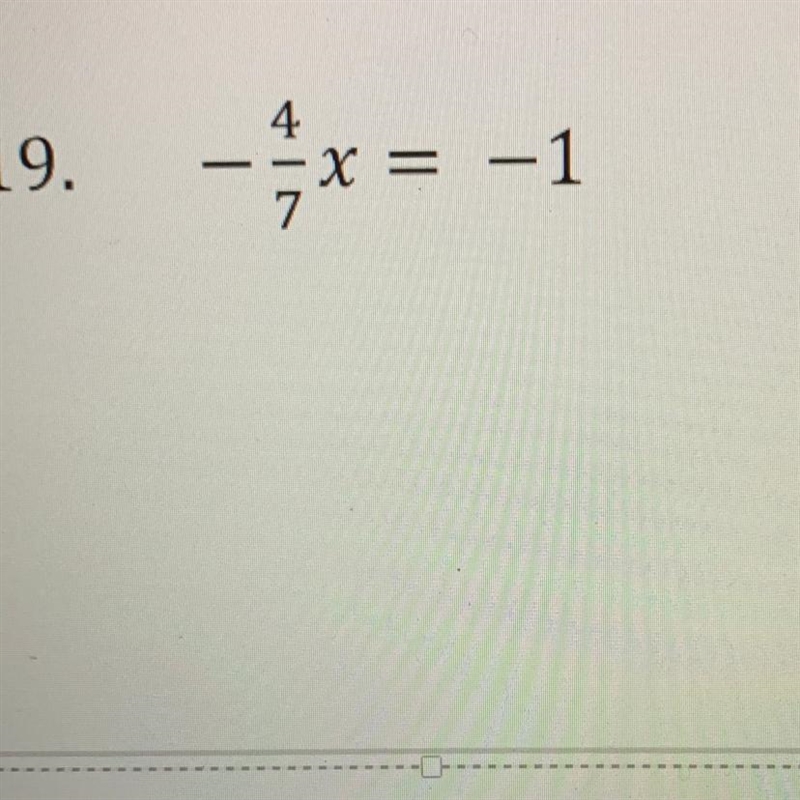 Please help me solve for x (show work) -4/7x = -1-example-1