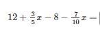 12+3/5x−8−7/10x=? Does anybody know what the answer to this question is? I am really-example-1