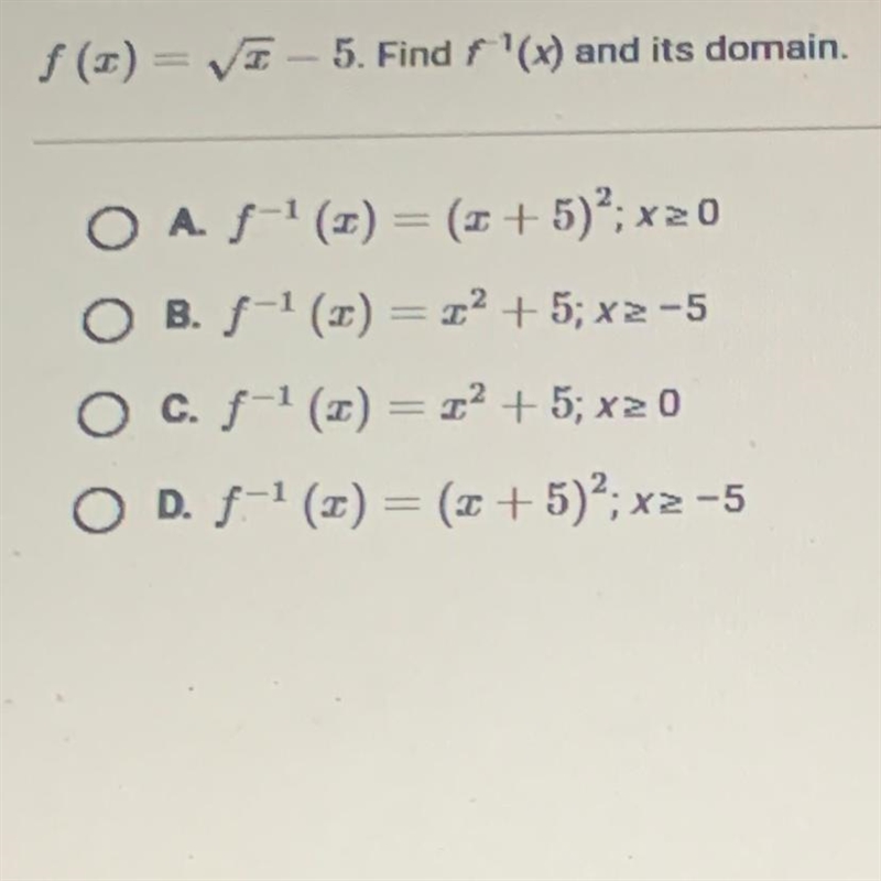 F 20) = V - 5. Find f '(x) and its domain. O A. f-' (2) = (2+5)*; x20 OB. f-1 () = 22 +5;x-example-1