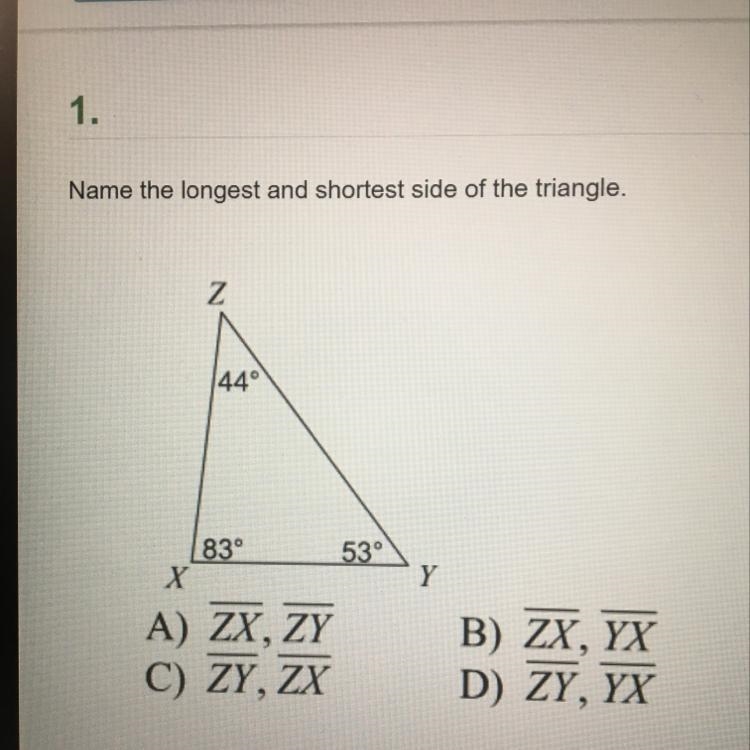 Name the longest and shortest side of the triangle. Z 44° 83° X 53° Y A) ZX, ZY C-example-1