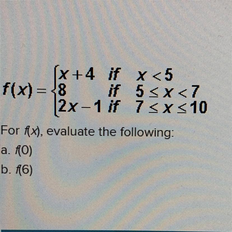 X+4 if x <5 f(x)= 8 if 5 2x-1 if 7 For Ax), evaluate the following: a. 10) b. 46)-example-1