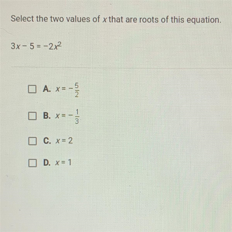 Select the two values of x that are roots of this equation. 3x - 5 = -2x2-example-1