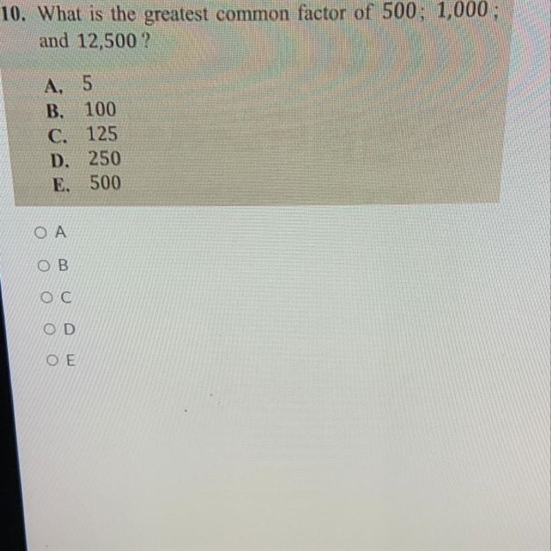 10. What is the greatest common factor of 500; 1,000 ; and 12,500 ? A. 5 B. 100 C-example-1