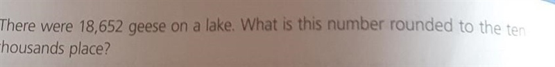 There were 18,652 geese on a lake. What is this number rounded to the ten thousands-example-1