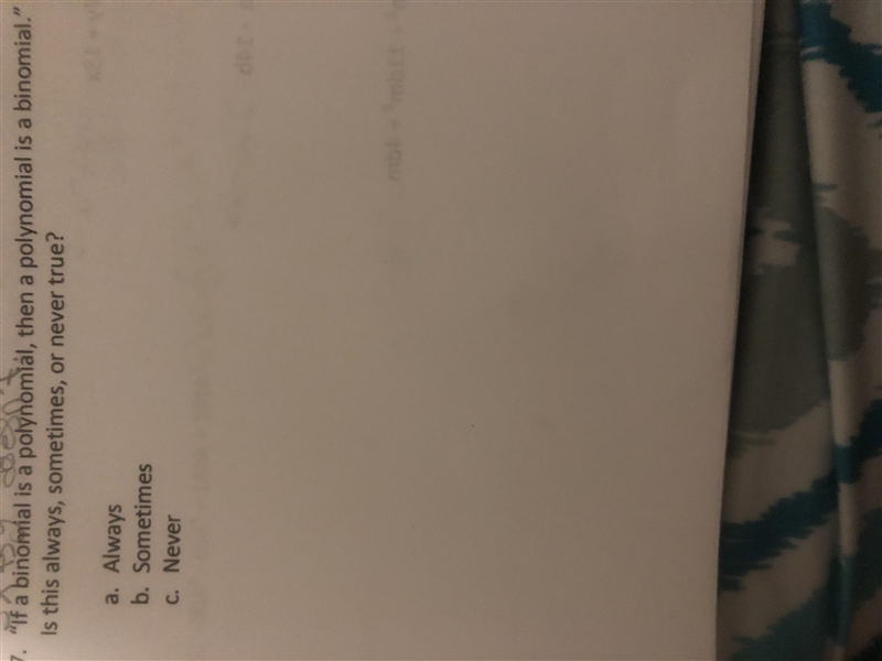 If a binomial is A polynomial, Then a poly nominal is a binomial. Is this always, sometimes-example-1