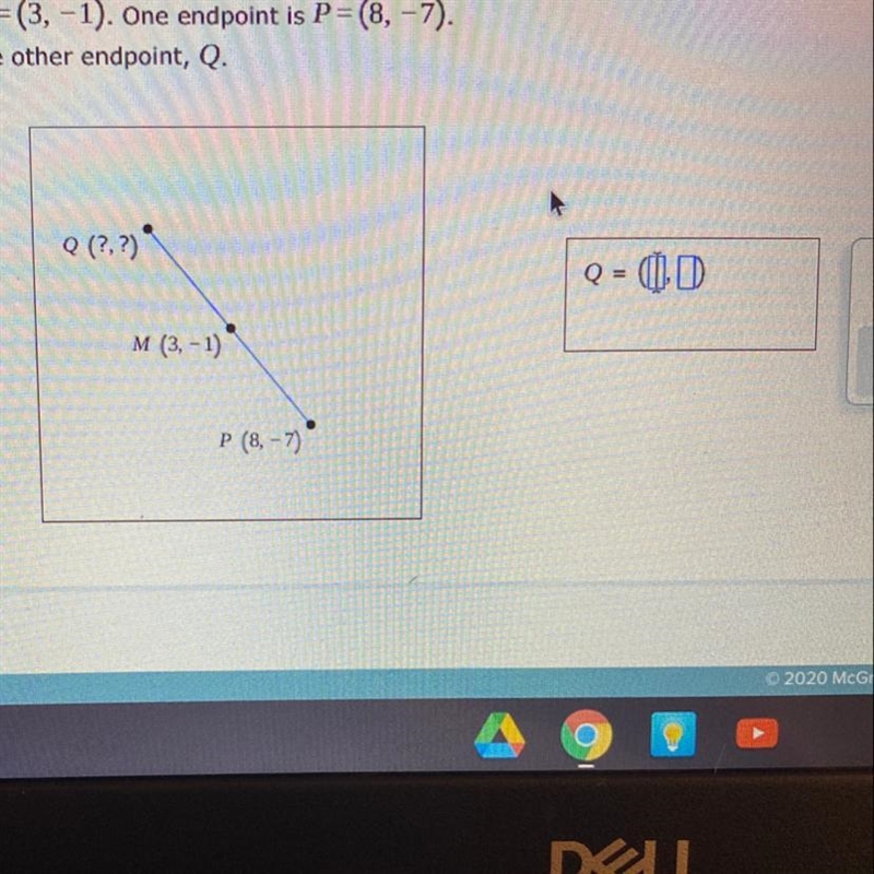 HELP ME PLEASE!!!!! The midpoint of PQ is M=(3, -1). One endpoint is P=(8, -7). Find-example-1