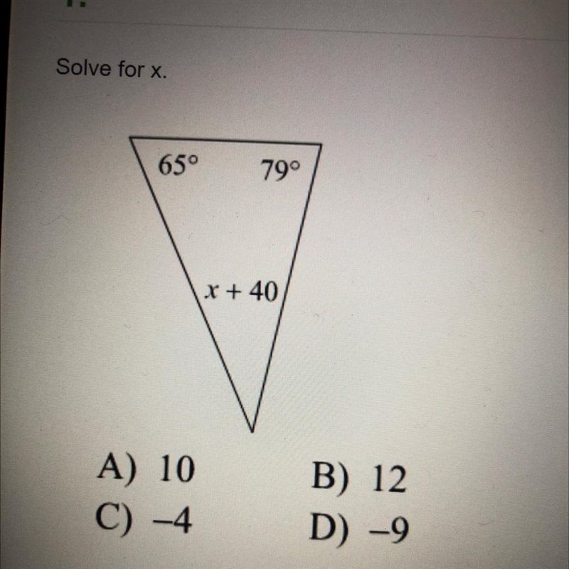 Solve for x 65° 79° x + 40 A) 10 C) -4 B) 12 D) -9-example-1