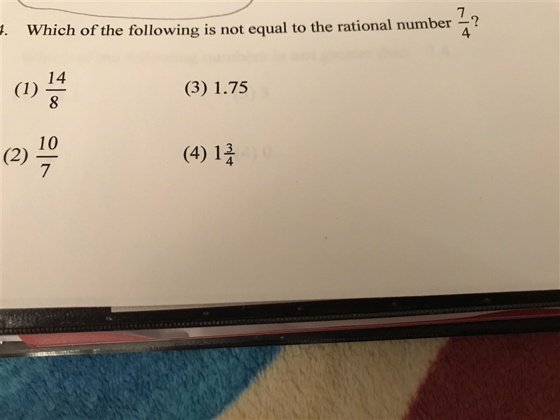 Which of the following is not equal to the rational number 7/4 ? Option 1: 14/8 Option-example-1