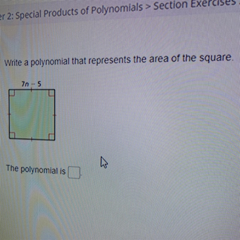 Write a polynomial that represents the area of the square 7n-5, plz help, thank you-example-1