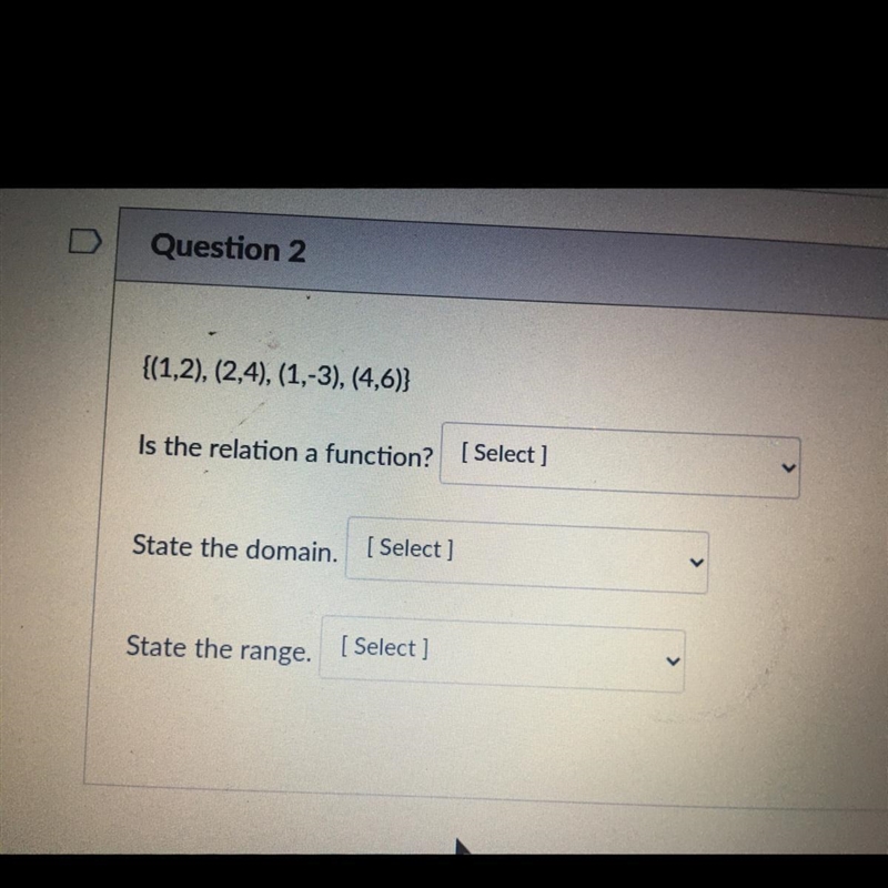 {(1,2), (2,4), (1,-3), (4,6)} < Is the relation a function? [Select ] State the-example-1