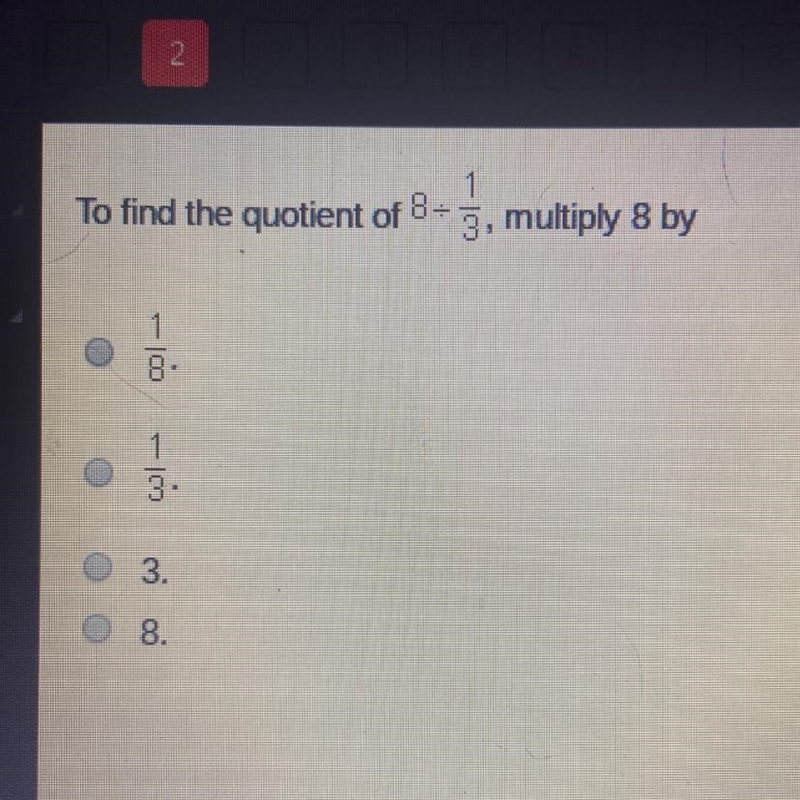 To find the quotient of 8➗1/3, multiply 8 by o 1/8 o 1/3 o 3 o 8-example-1