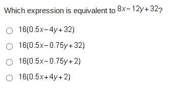 Which expression is equivalent to 8x - 12y + 32? A. 16(0.5x - 4y + 32) B. 16(0.5x-example-1