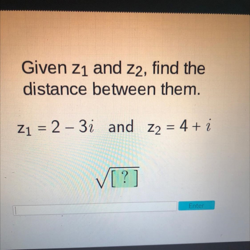 Given Z1 and Z2, find the distance between them. Z1 = 2 – 3i and Z2 = 4 + i-example-1