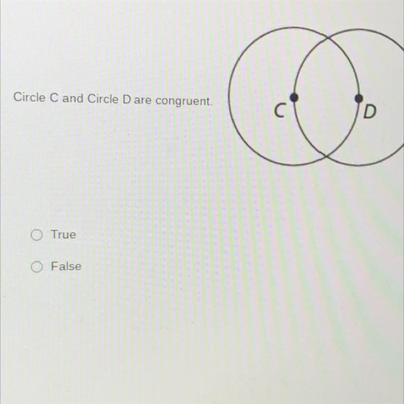 Circle C and Circle D are congruent. O True O False True or false?!-example-1