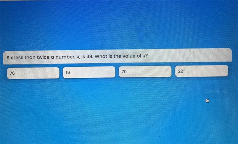 Six less than twice a number, x, is 38. What is the value of x? 76 16 70 22-example-1