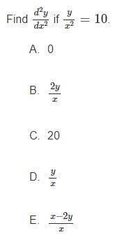 Find d^2y/dx^2 if y/x^2 = 10 A. 0 B. (2y)/x C. 20 D. y/x E. (x-2y)/x-example-1