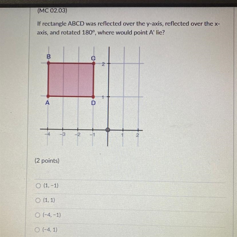 If rectangle ABCD was reflected over the y-axis, reflected over the x- axis, and rotated-example-1