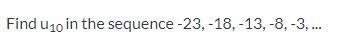 Find usubscript10 in the sequence -23, -18, -13, -8, -3, ...-example-1