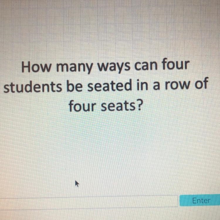 HELP:How many ways can four students be seated in a row of four seats? (answer is-example-1