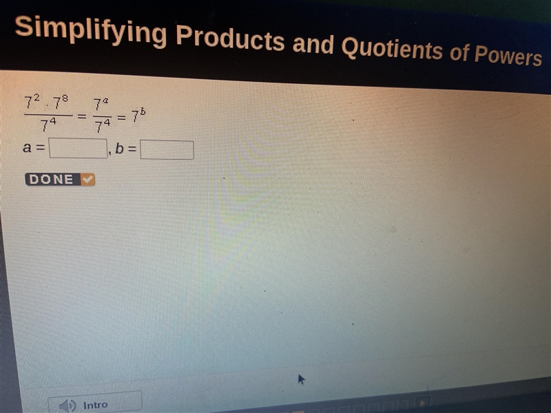 Simplifying products and quotients of powers 7^2•7^8/7^4=7^a/7^4=7^b A= b=-example-1